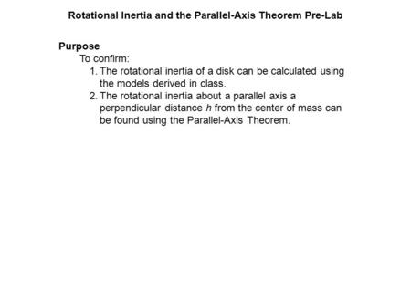 Rotational Inertia and the Parallel-Axis Theorem Pre-Lab Purpose To confirm: 1.The rotational inertia of a disk can be calculated using the models derived.