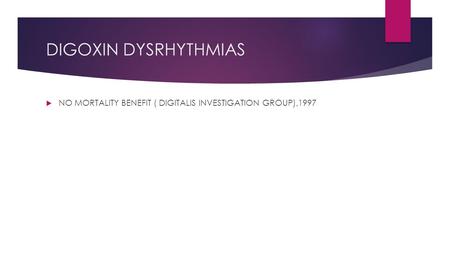 DIGOXIN DYSRHYTHMIAS  NO MORTALITY BENEFIT ( DIGITALIS INVESTIGATION GROUP),1997.