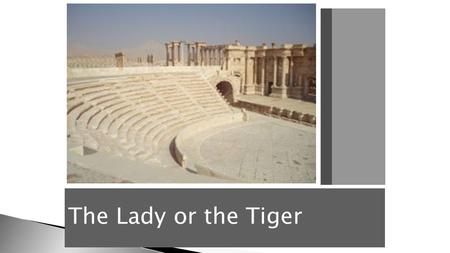 The Lady or the Tiger.