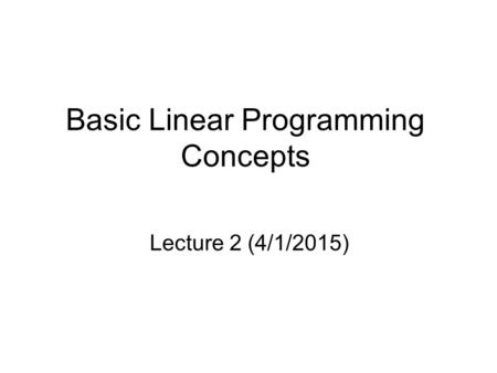 Basic Linear Programming Concepts Lecture 2 (4/1/2015)