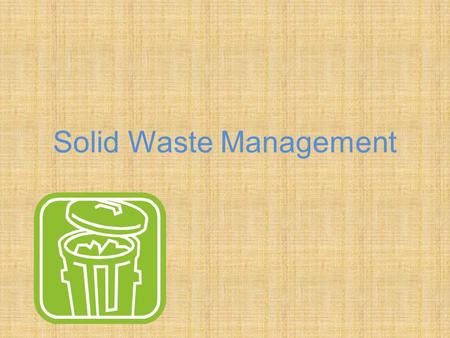 Solid Waste Management. Did you know?? One ton of recycled paper uses 64% less energy 50% less water Causes 74% less air pollution.