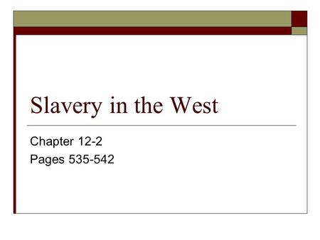 Slavery in the West Chapter 12-2 Pages 535-542.