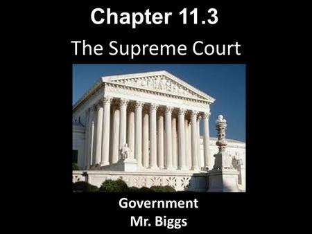 The Supreme Court Chapter 11.3 Government Mr. Biggs.