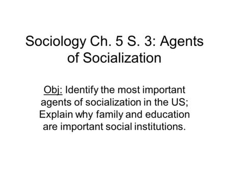 Sociology Ch. 5 S. 3: Agents of Socialization
