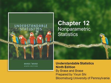 Nonparametric Statistics Chapter 12 Understandable Statistics Ninth Edition By Brase and Brase Prepared by Yixun Shi Bloomsburg University of Pennsylvania.