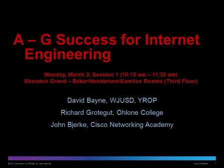 © 2014 Cisco and/or its affiliates. All rights reserved. Cisco Confidential 1 A – G Success for Internet Engineering David Bayne, WJUSD, YROP Richard Grotegut,