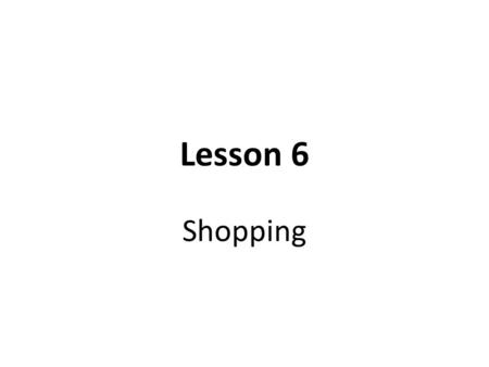 Lesson 6 Shopping.
