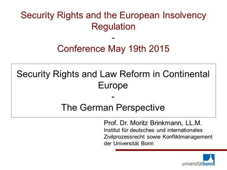 Security Rights and Law Reform in Continental Europe - The German Perspective Prof. Dr. Moritz Brinkmann, LL.M. Institut für deutsches und internationales.