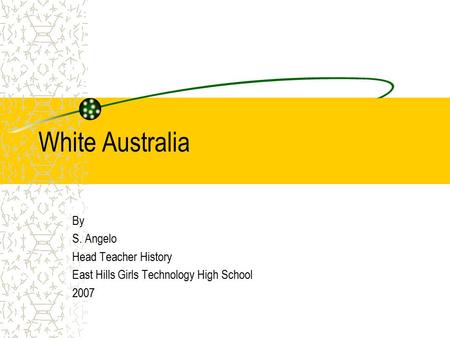 White Australia By S. Angelo Head Teacher History East Hills Girls Technology High School 2007.