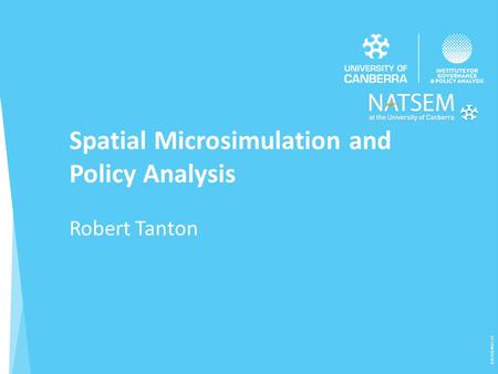 Spatial Microsimulation and Policy Analysis Robert Tanton (CRICOS) #00212K.