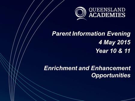 Parent Information Evening 4 May 2015 Year 10 & 11 Enrichment and Enhancement Opportunities.