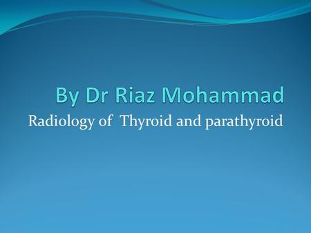 Radiology of Thyroid and parathyroid