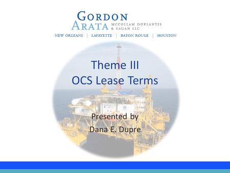 Presented by Dana E. Dupre Theme III OCS Lease Terms.