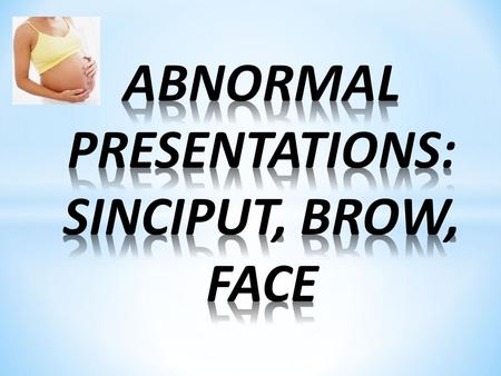 ABNORMAL PRESENTATIONS: SINCIPUT, BROW, FACE