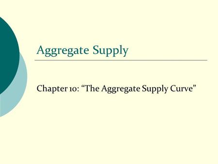 Aggregate Supply Chapter 10: “The Aggregate Supply Curve”