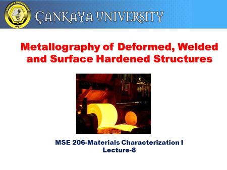 Metallography of Deformed, Welded and Surface Hardened Structures MSE 206-Materials Characterization I Lecture-8.