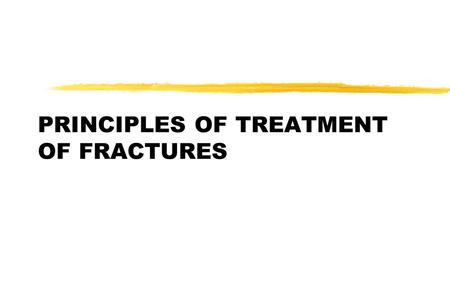 PRINCIPLES OF TREATMENT OF FRACTURES. GOALS OF FRACTURE TREATMENT zRestore the patient to optimal functional state zPrevent fracture and soft-tissue complications.