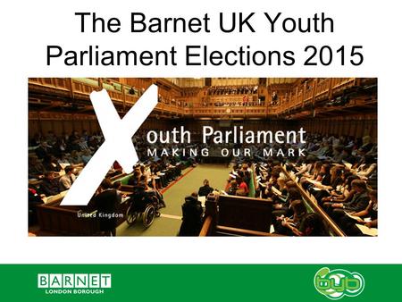 The Barnet UK Youth Parliament Elections 2015. What is the UK Youth Parliament? Run by young people for young people, UK Youth Parliament is a national.