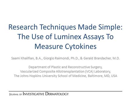 Research Techniques Made Simple: The Use of Luminex Assays To Measure Cytokines Saami Khalifian, B.A., Giorgio Raimondi, Ph.D., & Gerald Brandacher, M.D.