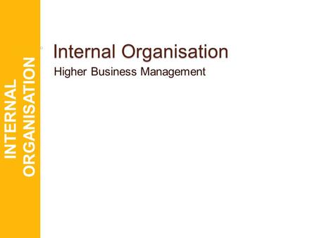 INTERNAL ORGANISATION INTERNAL ORGANISATION Internal Organisation Higher Business Management.