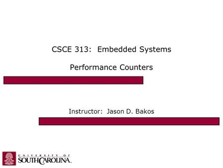 CSCE 313: Embedded Systems Performance Counters Instructor: Jason D. Bakos.