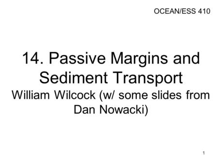 14. Passive Margins and Sediment Transport William Wilcock (w/ some slides from Dan Nowacki) OCEAN/ESS 410 1.