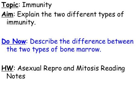 Topic: Immunity Aim: Explain the two different types of immunity. Do Now: Describe the difference between the two types of bone marrow. HW: Asexual Repro.