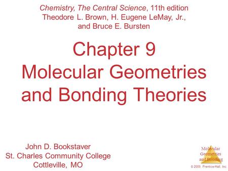 Molecular Geometries and Bonding © 2009, Prentice-Hall, Inc. Chapter 9 Molecular Geometries and Bonding Theories Chemistry, The Central Science, 11th edition.