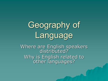 Geography of Language Where are English speakers distributed?
