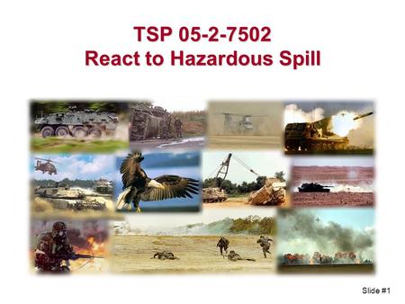 Slide #1 TSP 05-2-7502 React to Hazardous Spill. Slide #2 Terminal Learning Objective Action: Action: React to a Hazardous Spill Condition: Condition: