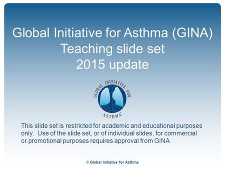 Global Initiative for Asthma (GINA) Teaching slide set 2015 update