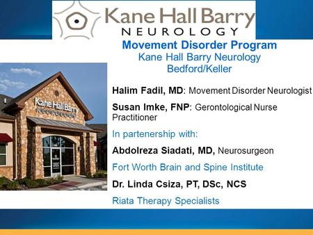 Halim Fadil, MD: Movement Disorder Neurologist Susan Imke, FNP: Gerontological Nurse Practitioner In partenership with: Abdolreza Siadati, MD, Neurosurgeon.