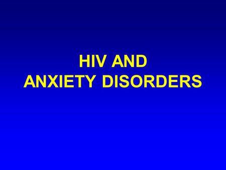 HIV AND ANXIETY DISORDERS. American Psychiatric Association Office on HIV Psychiatry- Anxiety Overview Anxiety disorders are common in HIV infection Anxiety.