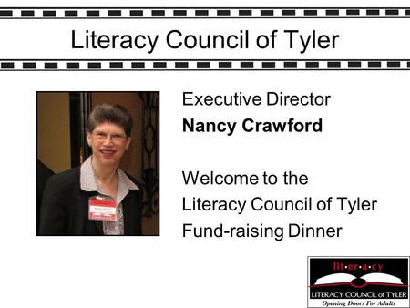 Literacy Council of Tyler Executive Director Nancy Crawford Welcome to the Literacy Council of Tyler Fund-raising Dinner.