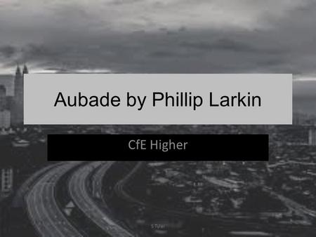 Aubade by Phillip Larkin CfE Higher S Tyler. “A graveyard poet” The theme of death features heavily in much of Larkin’s poetry – so much so that he was.