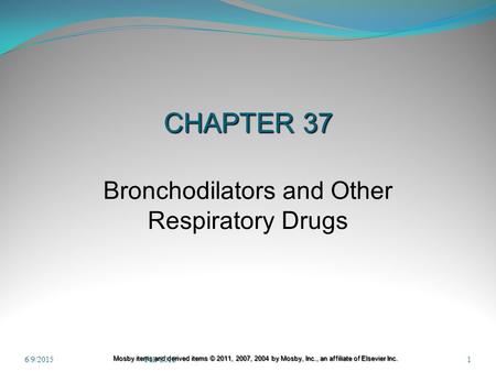 Mosby items and derived items © 2011, 2007, 2004 by Mosby, Inc., an affiliate of Elsevier Inc. CHAPTER 37 CHAPTER 37 Bronchodilators and Other Respiratory.
