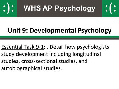 WHS AP Psychology Unit 9: Developmental Psychology Essential Task 9-1:. Detail how psychologists study development including longitudinal studies, cross-sectional.