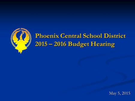 Phoenix Central School District 2015 – 2016 Budget Hearing May 5, 2015.