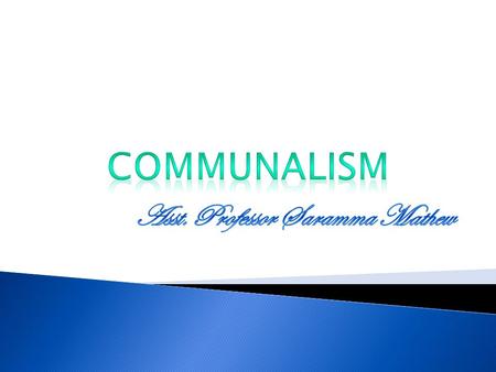  The word communalism is derived from the word community. It implies extreme sense of pride into identification with one’s own community.