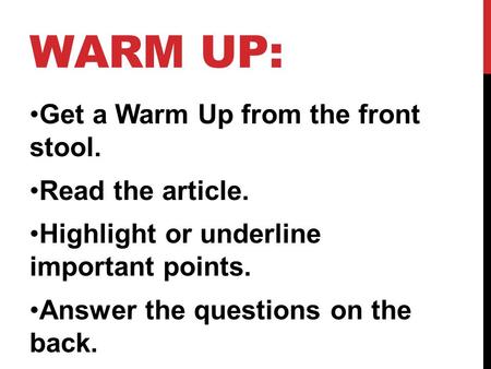 WARM UP: Get a Warm Up from the front stool. Read the article. Highlight or underline important points. Answer the questions on the back.