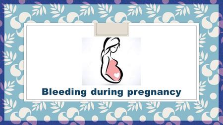 Bleeding during pregnancy