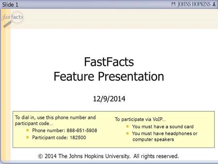 Slide 1 FastFacts Feature Presentation 12/9/2014 To dial in, use this phone number and participant code… Phone number: 888-651-5908 Participant code: 182500.