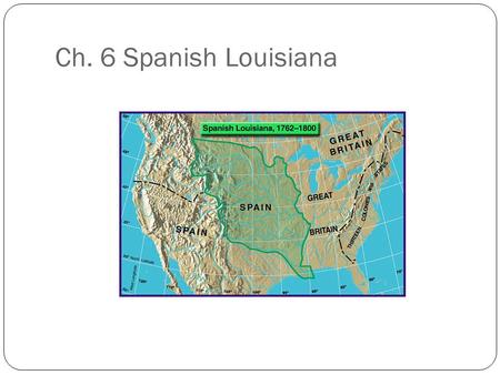 Ch. 6 Spanish Louisiana. The Big Secret…. The people of Louisiana did not learn of the transfer to Spain until a year later! Treaty of Fontainebleau They.