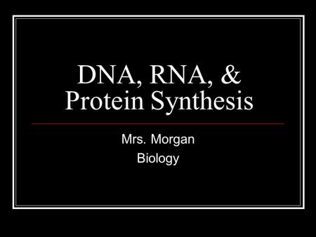 DNA, RNA, & Protein Synthesis Mrs. Morgan Biology.