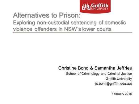 Alternatives to Prison: Exploring non-custodial sentencing of domestic violence offenders in NSW’s lower courts Christine Bond & Samantha Jeffries School.