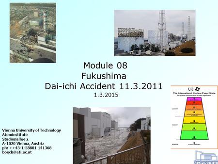 Module 08 Module 08Fukushima Dai-ichi Accident 11.3.2011 1.3.2015 1.3.2015 Vienna University of Technology Atominstitute Stadionallee 2 A-1020 Vienna,