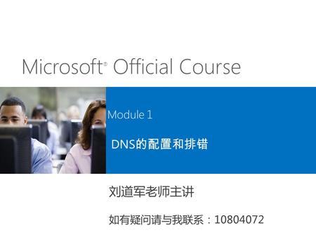 DNS的配置和排错 刘道军老师主讲 Module 1 如有疑问请与我联系： D