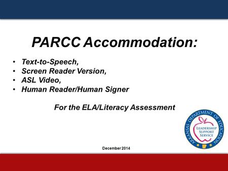 PARCC Accommodation: Text-to-Speech, Screen Reader Version, ASL Video, Human Reader/Human Signer For the ELA/Literacy Assessment December 2014.