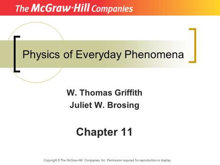 Physics of Everyday Phenomena W. Thomas Griffith Juliet W. Brosing Chapter 11 Copyright © The McGraw-Hill Companies, Inc. Permission required for reproduction.