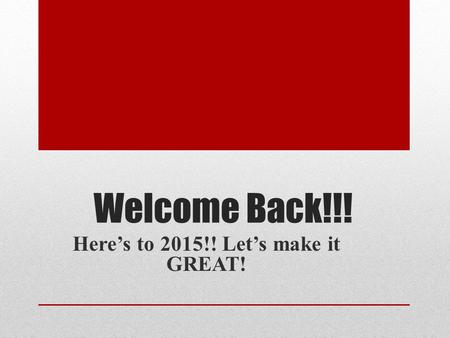 Welcome Back!!! Here’s to 2015!! Let’s make it GREAT!